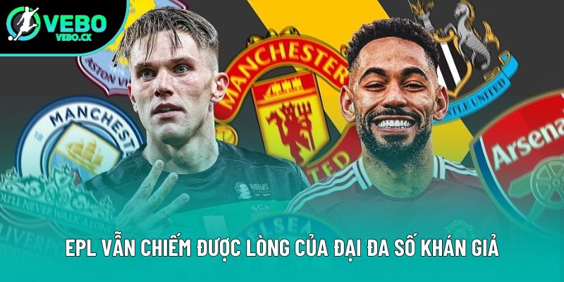 EPL vẫn chiếm được lòng của đại đa số khán giả EPL vẫn chiếm được lòng của đại đa số khán giả