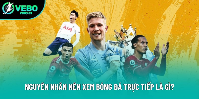 Nguyên nhân nên xem bóng đá trực tiếp là gì?