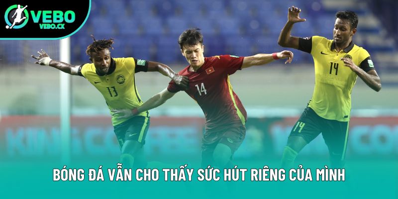 Bóng đá vẫn cho thấy sức hút riêng của mình