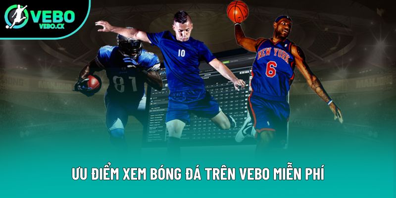Ưu điểm xem bóng đá trên VEBO miễn phí Ưu điểm xem bóng đá trên VEBO miễn phí