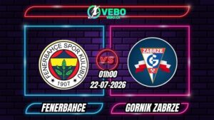 Nhận định Fenerbahce vs Gornik Zabrze 01h00 ngày 22/07/2026